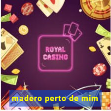 madero perto de mim